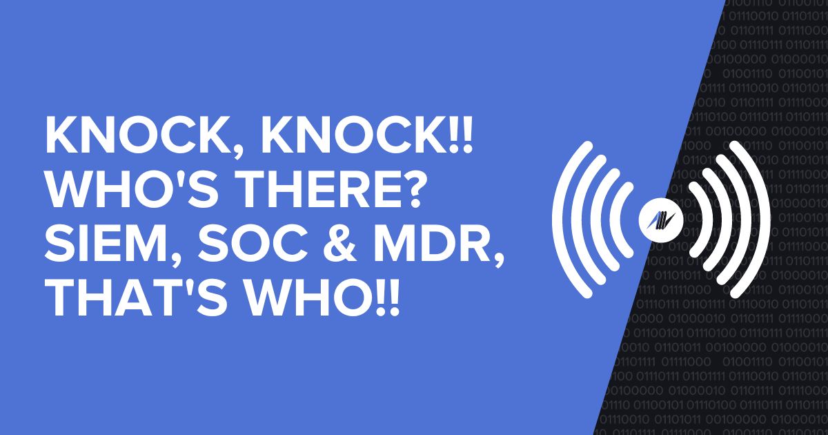 Knock, Knock!! Who's There SIEM, SOC & MDR, That's Who!!