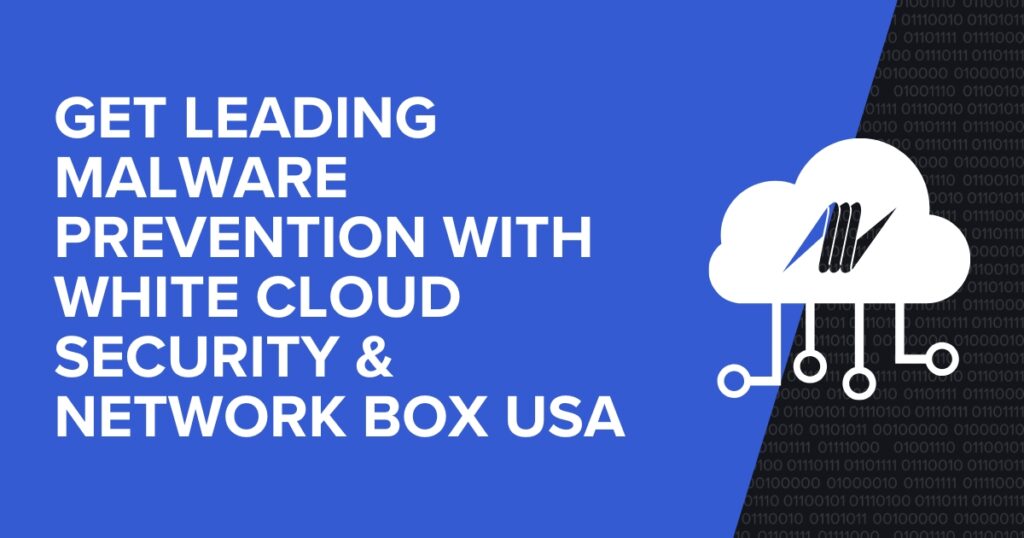 Get Leading Malware Prevention with White Cloud Security & Network Box USA